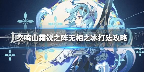 《原神》无相交响诗奏鸣曲霜锐之阵怎么过 奏鸣曲霜锐之阵无相之冰打法攻略