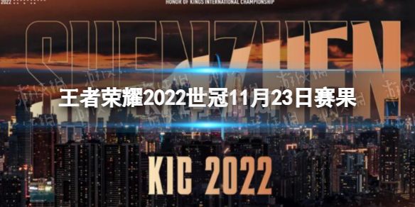 《王者荣耀》2022世冠11月23日赛果 2022KIC选拔赛11月23日赛果