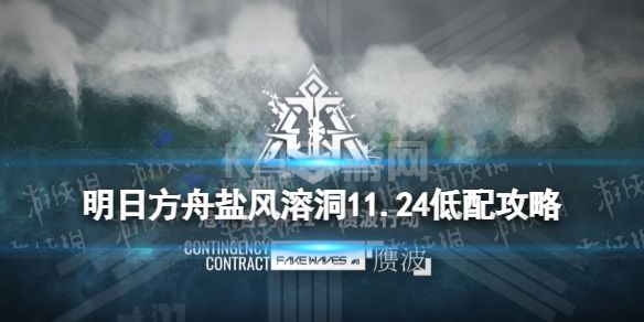 《明日方舟》盐风溶洞低配11月24日 赝波行动盐风溶洞史尔特尔单核