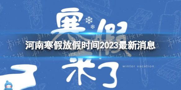 2023河南中小学生寒假放假时间 寒假放假时间2023河南