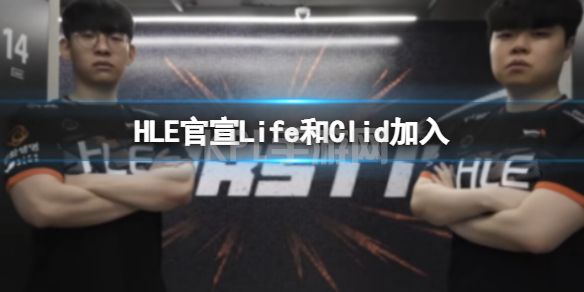 HLE官宣Life和Clid加入 HLE2023最新阵容成型