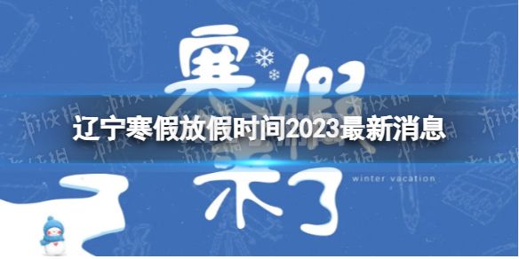 2023辽宁中小学生寒假放假时间 寒假放假时间2023辽宁