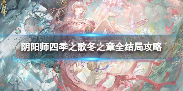 《阴阳师》四季之歌冬之章全结局攻略 四季之歌冬之章流程图