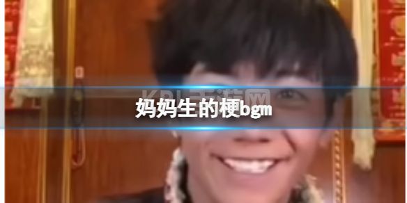 妈妈生的BGM 我是妈妈生的网络用语什么意思丁真