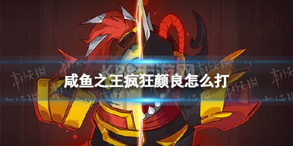 《咸鱼之王》疯狂颜良怎么打 疯狂颜良打法攻略