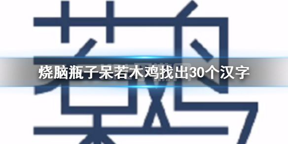 《烧脑瓶子》呆若木鸡找出30个汉字 烧脑瓶子呆若木鸡通关攻略