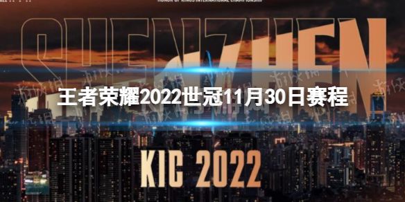 《王者荣耀》2022世冠11月30日赛程 2022KIC选拔赛11月30日赛程