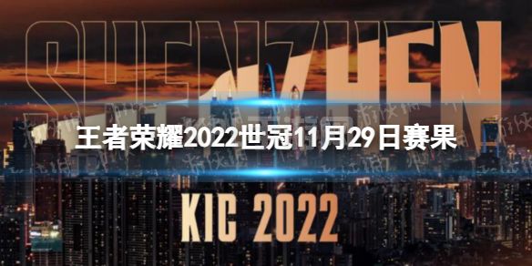 《王者荣耀》2022世冠11月29日赛果 2022KIC选拔赛11月29日赛果