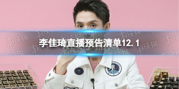 李佳琦直播预告清单12.1 李佳琦直播预告2022年12月1日