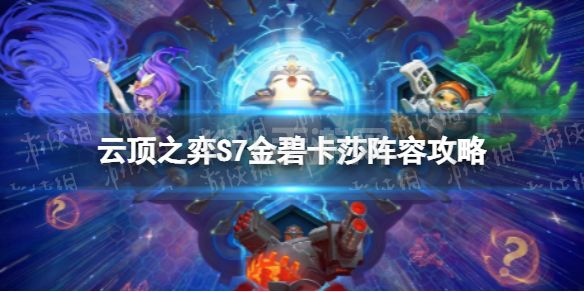 《云顶之弈手游》S7金碧卡莎怎么玩 S7世界赛金碧卡莎阵容攻略