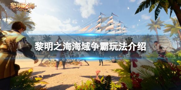 《黎明之海》海域争霸玩法介绍 全新跨服玩法海域争霸情报一览