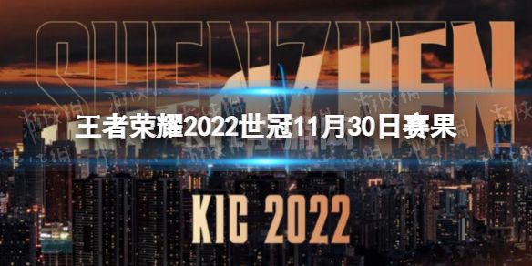 《王者荣耀》2022世冠11月30日赛果 2022KIC选拔赛11月30日赛果