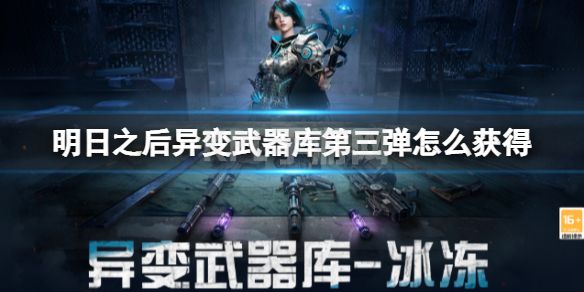 《明日之后》异变武器库第三弹怎么获得 异变武器冰冻有哪些