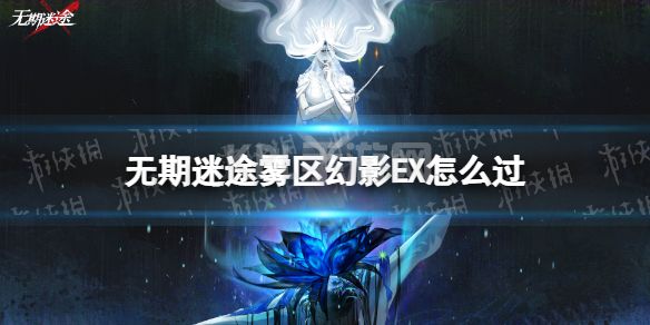 《无期迷途》雾区幻影EX怎么过 EX-X雾区幻影通关攻略