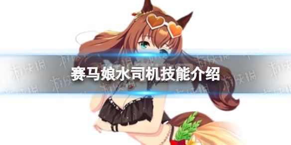 《赛马娘》水司机怎么样 水司机技能介绍