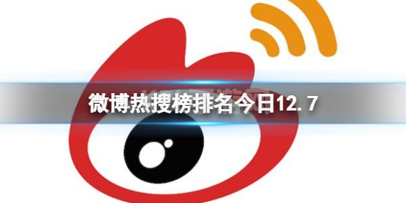 微博热搜榜排名今日12.7 微博热搜榜今日事件12月7日