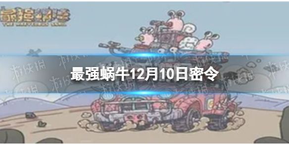 《最强蜗牛》12月10日密令 2022年12月10日最新密令是什么