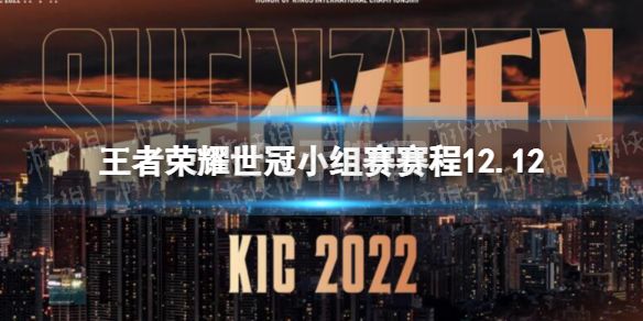 《王者荣耀》世冠小组赛赛程12.12 KIC小组赛12月12日赛程2022