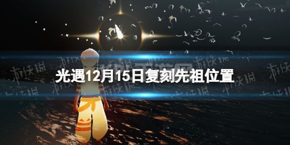 《光遇》12月15日复刻先祖位置 12.15复刻先祖2022