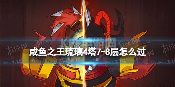 《咸鱼之王》琉璃4塔7-8层怎么过 琉璃4塔7-8层攻略