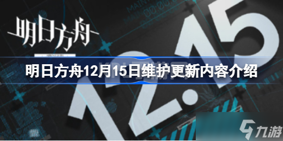 明日方舟12月15日维护更新内容介绍 明日方舟12月15日维护更新了什么内容