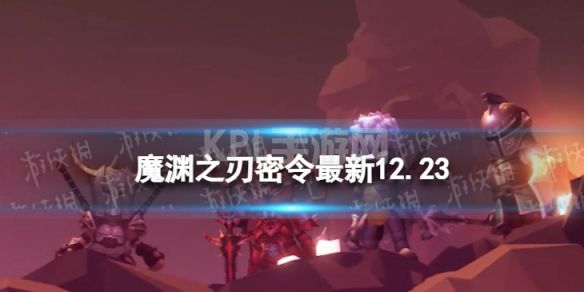 《魔渊之刃》礼包码2022年12月23日 密令最新12.23