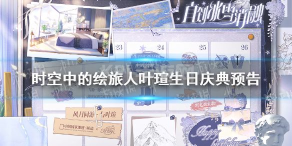 《时空中的绘旅人》叶瑄生日庆典预告 2022叶瑄生日活动预告