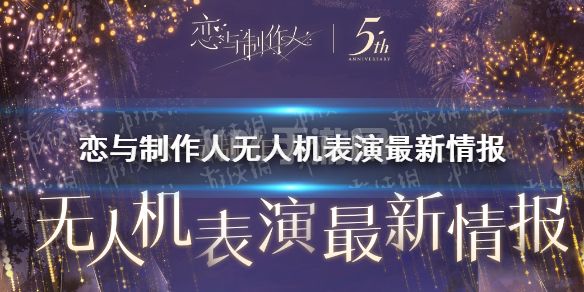 《恋与制作人》无人机表演最新情报 五周年无人机表演再次开启