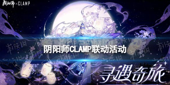 《阴阳师》寻遇奇旅活动介绍 CLAMP联动活动寻遇奇旅玩法