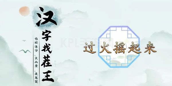 汉字找茬王过火摇起来攻略 过火摇起来歌曲消除连线顺序推荐[多图]