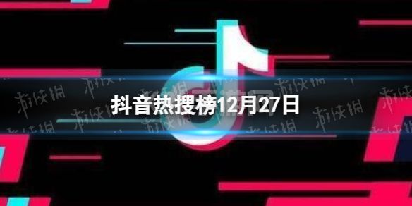 抖音热搜榜12月27日 抖音热搜排行榜今日榜12.27