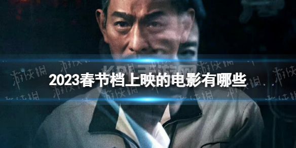 2023春节档上映的电影有哪些 2023春节档电影一览