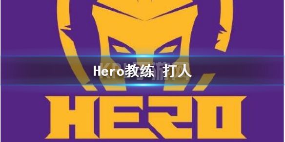 Hero教练打人 紫幻发文称遭受俱乐部不公正对待