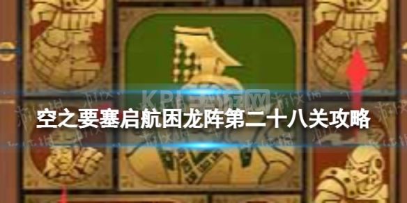 《空之要塞启航》困龙阵28怎么过 困龙阵第二十八关攻略