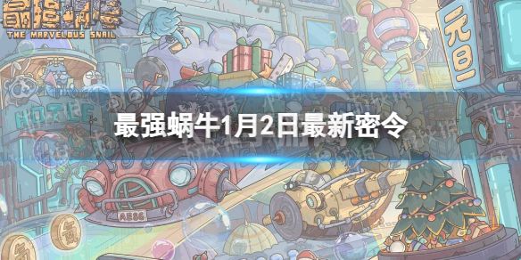 《最强蜗牛》1月2日最新密令 2023年1月2日最新密令是什么