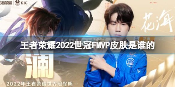 《王者荣耀》2022世冠FMVP皮肤是谁的 2022世冠FMVP皮肤花海