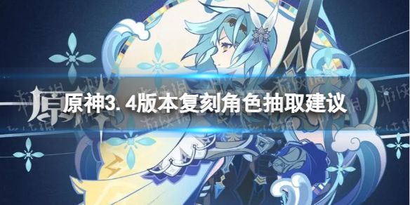 《原神》3.4复刻角色抽什么好 3.4版本复刻角色抽取建议