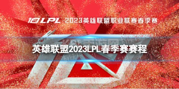 《英雄联盟》2023LPL春季赛赛程 LPL春季赛2023对战表