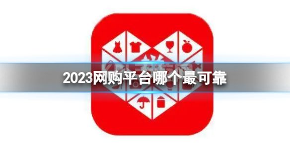 2023网购平台哪个最可靠 靠谱的网购平台盘点