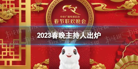 2023春晚主持人是谁 2023春晚主持人出炉