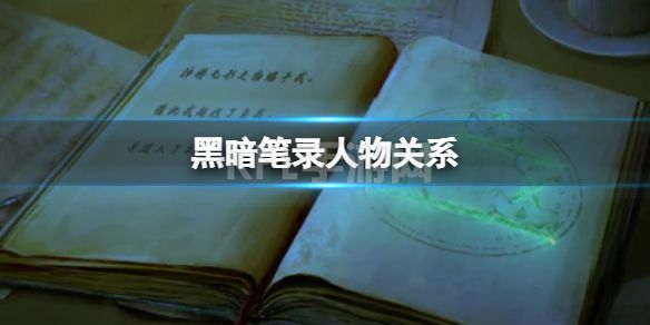 《黑暗笔录》人物关系 黑暗笔录全人物关系资料一览